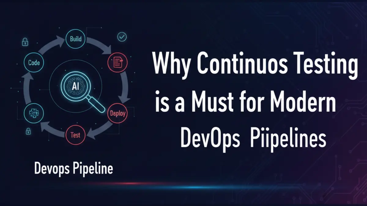 Why Continuous Testing is a Must for Modern DevOps Pipelines