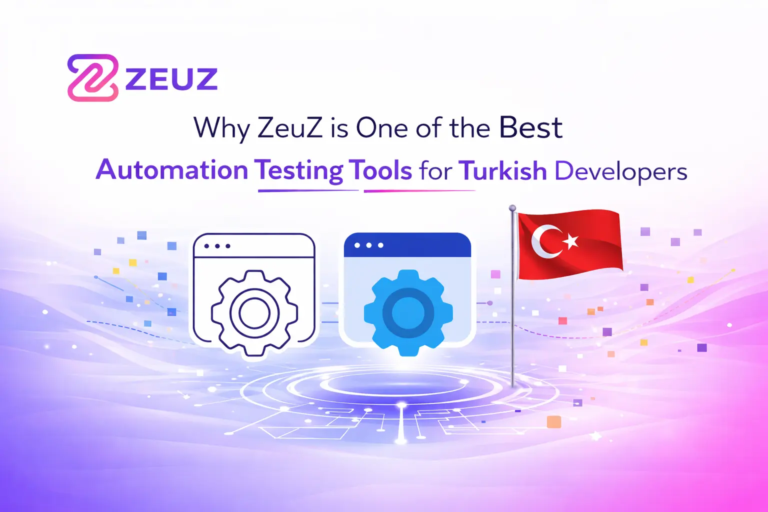 Why ZeuZ is One of the Best Automation Testing Tools for Turkish Developers
